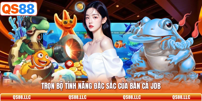 Trọn bộ tính năng đặc sắc của bắn cá JDB 